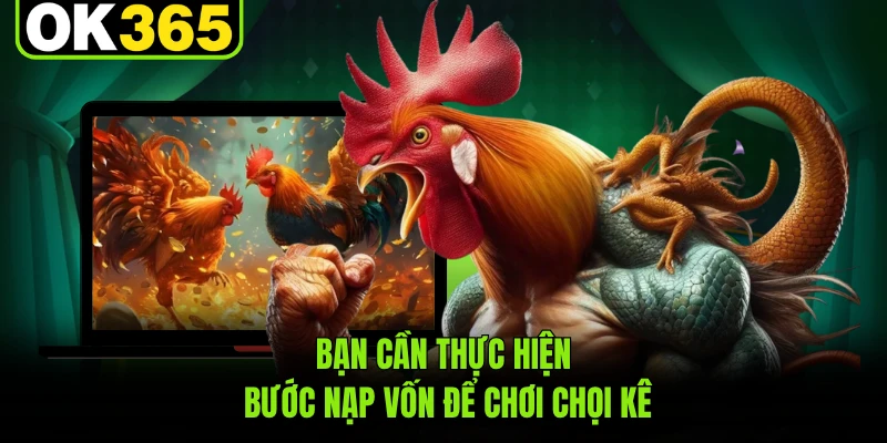 Bạn cần thực hiện bước nạp vốn để chơi chọi kê