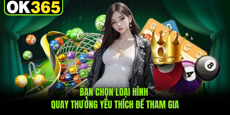 Bạn chọn loại hình quay thưởng yêu thích để tham gia