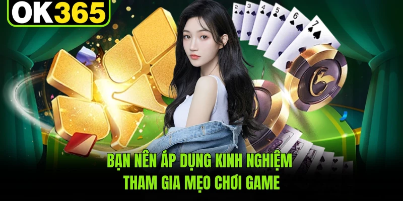 Bạn nên áp dụng kinh nghiệm tham gia mẹo chơi game 