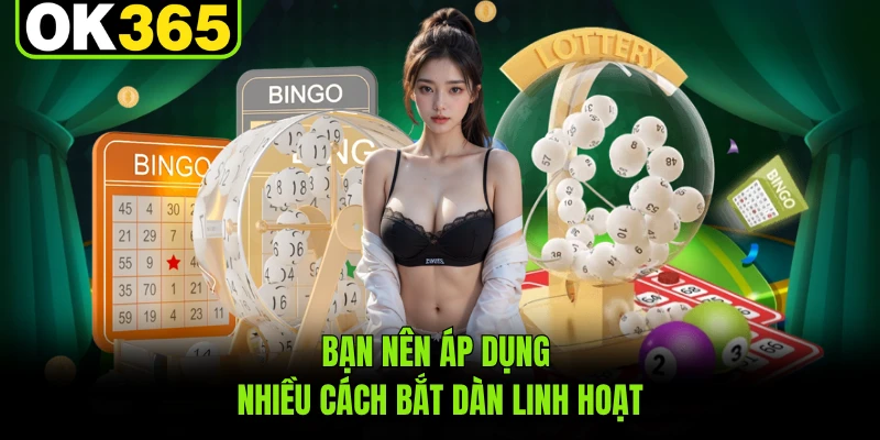 Bạn nên áp dụng nhiều cách bắt dàn linh hoạt