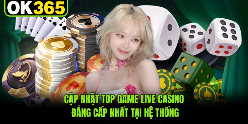 Cập nhật top game live casino đẳng cấp nhất tại hệ thống