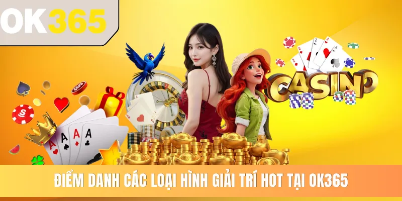 Điểm danh các loại hình giải trí hot tại OK365