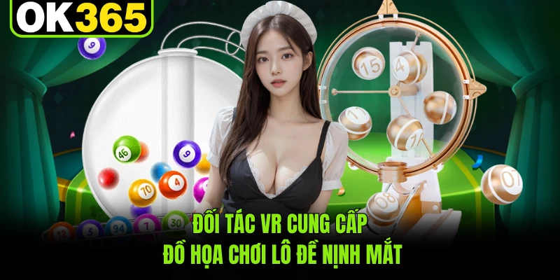 Đối tác VR cung cấp đồ họa chơi lô đề nịnh mắt