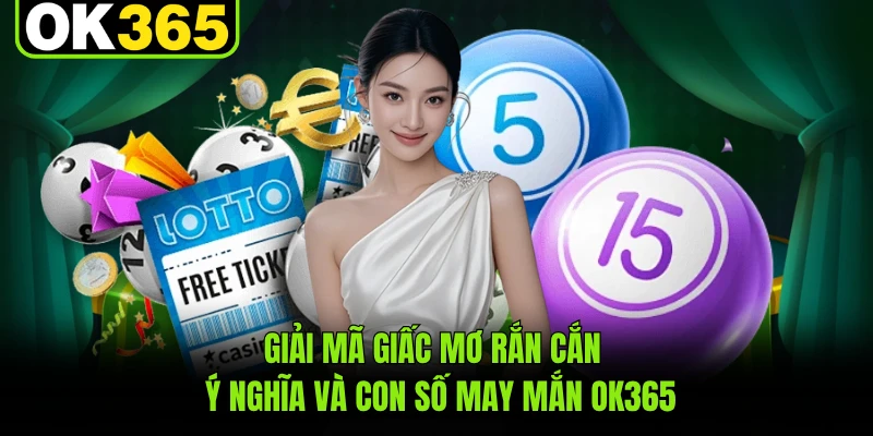 Giải Mã Giấc Mơ Rắn Cắn - Ý Nghĩa Và Con Số May Mắn OK365