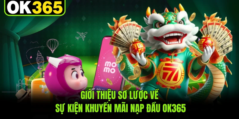 Giới thiệu sơ lược về sự kiện khuyến mãi nạp đầu OK365