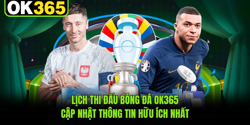 Lịch Thi Đấu Bóng Đá OK365 - Cập Nhật Thông Tin Hữu Ích Nhất