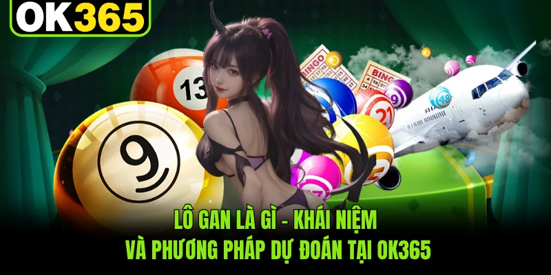 Lô Gan Là Gì - Khái Niệm Và Phương Pháp Dự Đoán Tại OK365