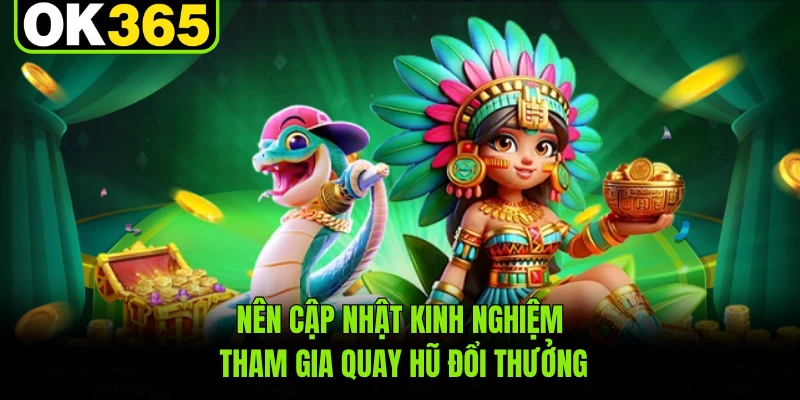 Nên cập nhật kinh nghiệm tham gia quay hũ đổi thưởng