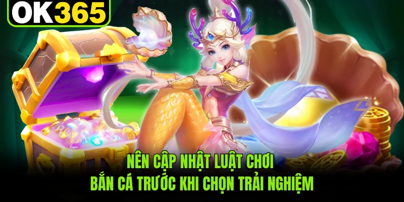 Nên cập nhật luật chơi bắn cá trước khi chọn trải nghiệm