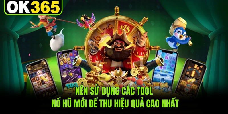 Nên sử dụng các tool nổ hũ mới để thu hiệu quả cao nhất