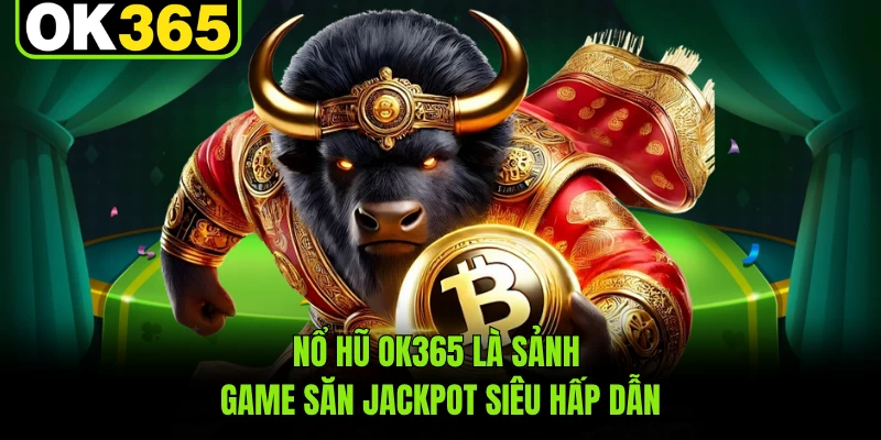 Nổ hũ OK365 là sảnh game săn jackpot siêu hấp dẫn