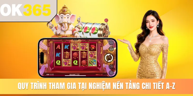 Quy trình tham gia tại nghiệm nền tảng chi tiết A-Z