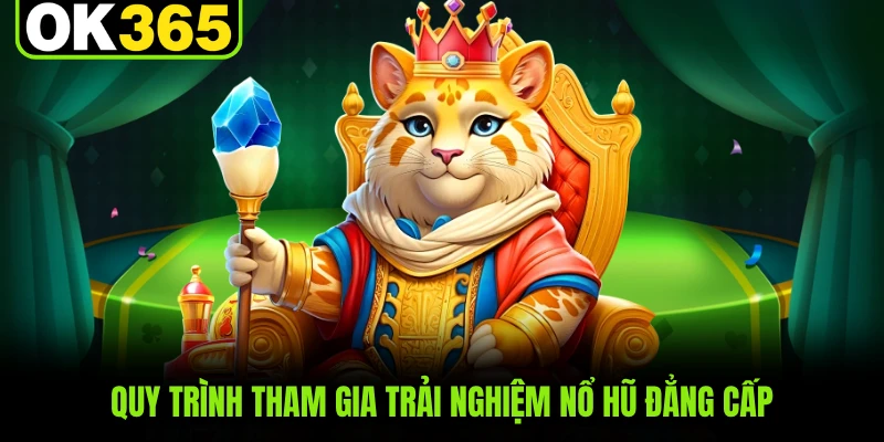 Quy trình tham gia trải nghiệm nổ hũ đẳng cấp
