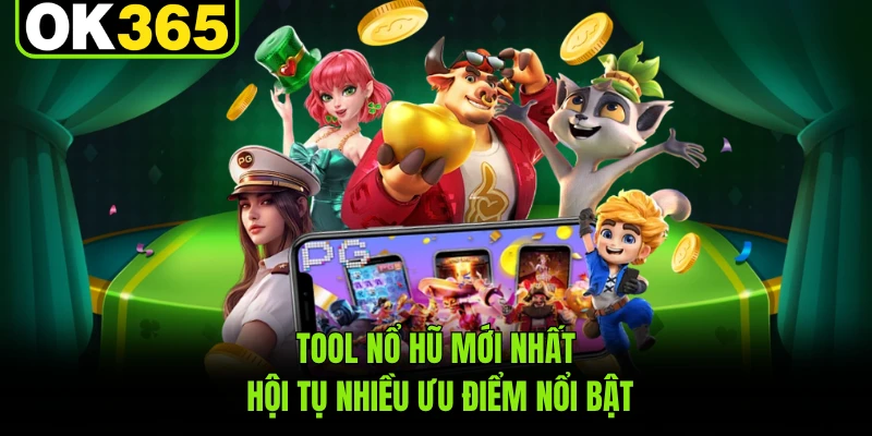 Tool nổ hũ mới nhất hội tụ nhiều ưu điểm nổi bật